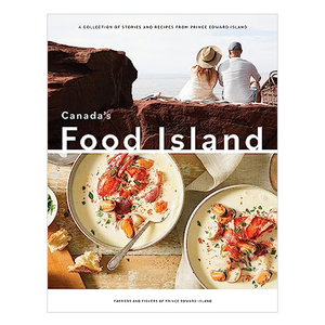 Canada's Food Island: A Collection of Stories and Recipes From Prince Edward Island