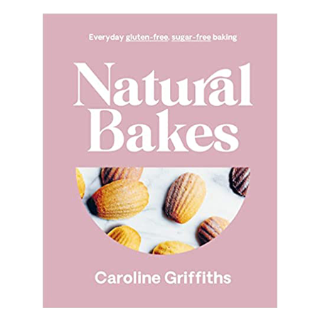 Natural Bakes: Everyday Gluten-Free, Sugar-Free Baking