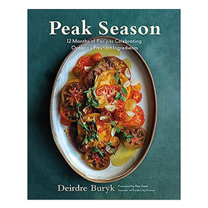 Peak Season: 12 Months of Recipes Celebrating Ontario's Freshest Ingredients