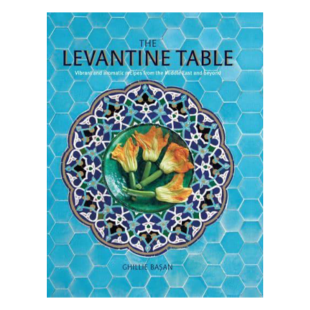 The Levantine Table: Vibrant and Delicious Recipes from the Middle East and Beyond