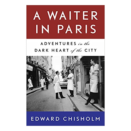 A Waiter in Paris: Adventures in the Dark Heart of the City