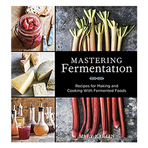 Mastering Fermentation - Recipes for Making and Cooking with Fermented Foods
