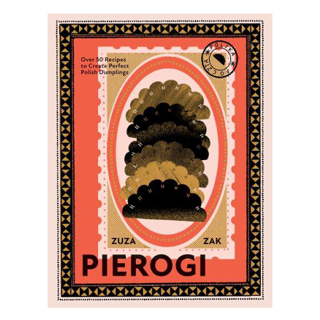 Pierogi: Over 50 Recipes to Create Perfect Polish Dumplings